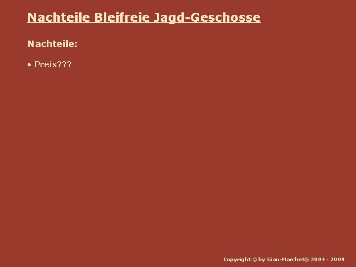 Nachteile Bleifreie Jagd-Geschosse Nachteile: • Preis? ? ? Copyright © by Gian-Marchet® 2004 -