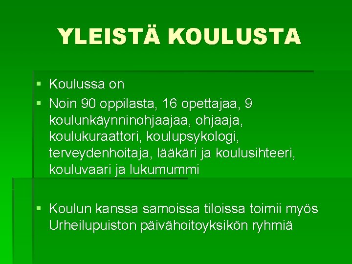 YLEISTÄ KOULUSTA § Koulussa on § Noin 90 oppilasta, 16 opettajaa, 9 koulunkäynninohjaajaa, ohjaaja,