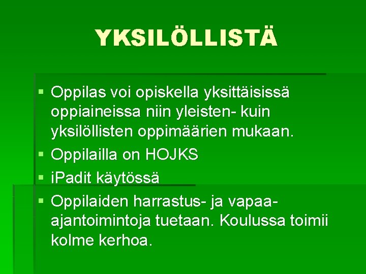 YKSILÖLLISTÄ § Oppilas voi opiskella yksittäisissä oppiaineissa niin yleisten- kuin yksilöllisten oppimäärien mukaan. §