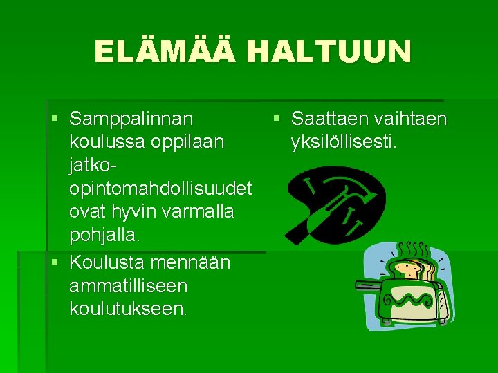 ELÄMÄÄ HALTUUN § Samppalinnan koulussa oppilaan jatkoopintomahdollisuudet ovat hyvin varmalla pohjalla. § Koulusta mennään