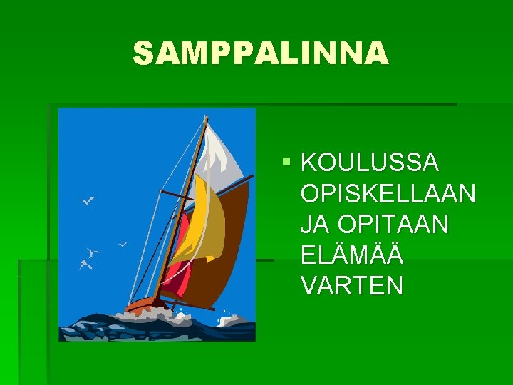 SAMPPALINNA § KOULUSSA OPISKELLAAN JA OPITAAN ELÄMÄÄ VARTEN 