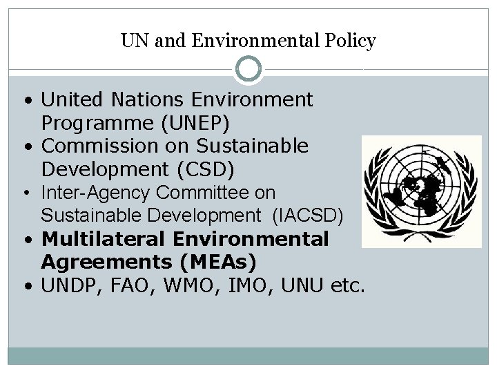 UN and Environmental Policy • United Nations Environment Programme (UNEP) • Commission on Sustainable