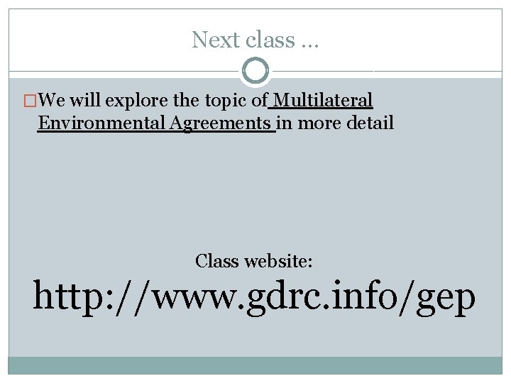 Next class … �We will explore the topic of Multilateral Environmental Agreements in more