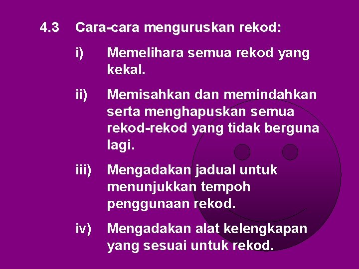 4. 3 Cara-cara menguruskan rekod: i) Memelihara semua rekod yang kekal. ii) Memisahkan dan