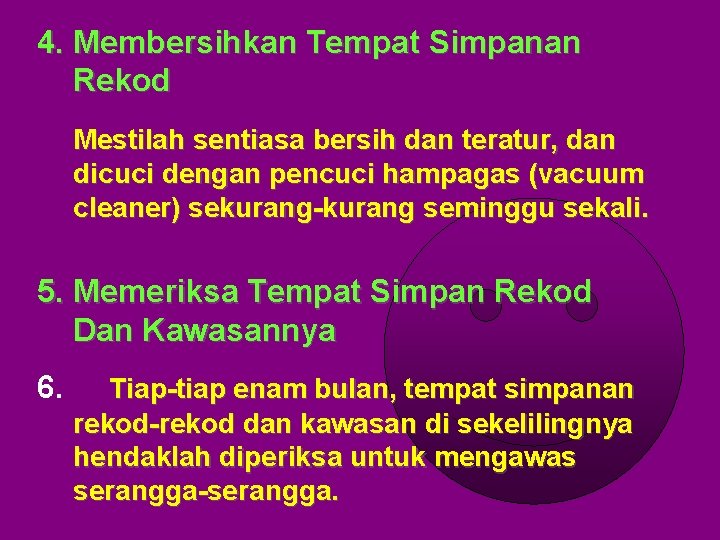 4. Membersihkan Tempat Simpanan Rekod Mestilah sentiasa bersih dan teratur, dan dicuci dengan pencuci