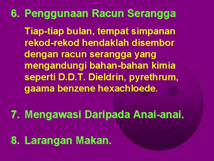 6. Penggunaan Racun Serangga Tiap-tiap bulan, tempat simpanan rekod-rekod hendaklah disembor dengan racun serangga