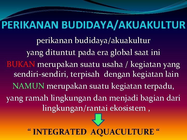 PERIKANAN BUDIDAYA/AKUAKULTUR perikanan budidaya/akuakultur yang dituntut pada era global saat ini BUKAN merupakan suatu