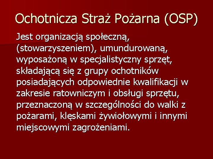 Ochotnicza Straż Pożarna (OSP) Jest organizacją społeczną, (stowarzyszeniem), umundurowaną, wyposażoną w specjalistyczny sprzęt, składającą