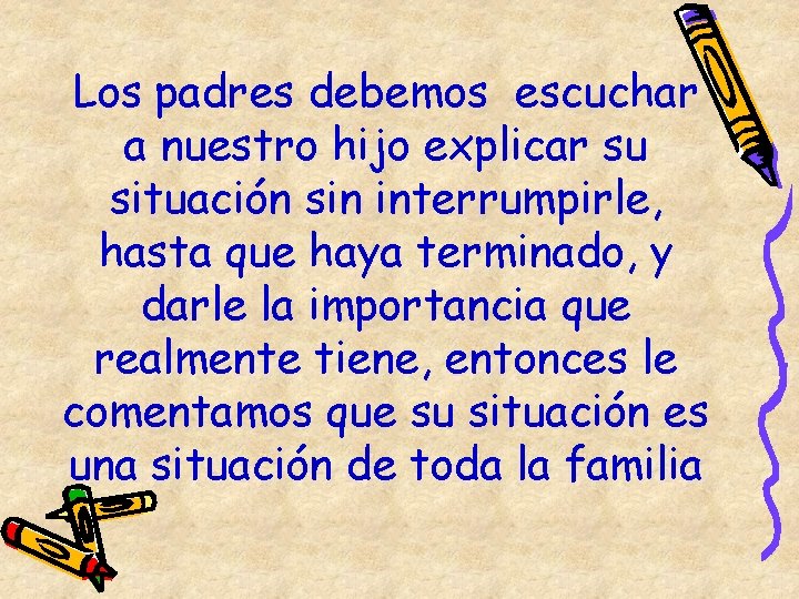 Los padres debemos escuchar a nuestro hijo explicar su situación sin interrumpirle, hasta que