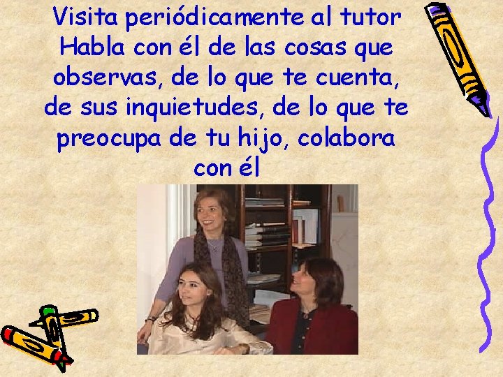 Visita periódicamente al tutor Habla con él de las cosas que observas, de lo