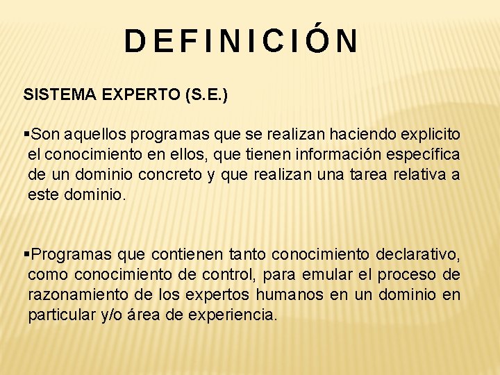 DEFINICIÓN SISTEMA EXPERTO (S. E. ) §Son aquellos programas que se realizan haciendo explicito