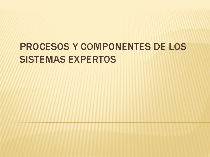 PROCESOS Y COMPONENTES DE LOS SISTEMAS EXPERTOS 