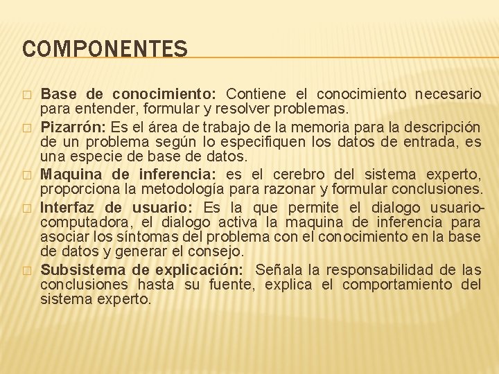 COMPONENTES � � � Base de conocimiento: Contiene el conocimiento necesario para entender, formular