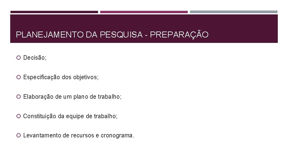 PLANEJAMENTO DA PESQUISA - PREPARAÇÃO Decisão; Especificação dos objetivos; Elaboração de um plano de