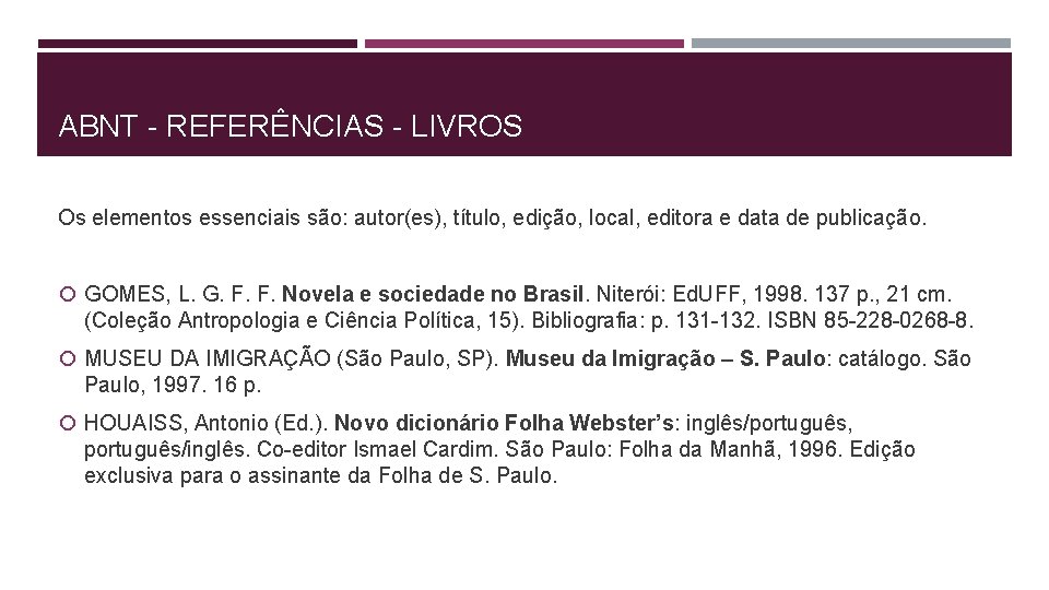 ABNT - REFERÊNCIAS - LIVROS Os elementos essenciais são: autor(es), título, edição, local, editora