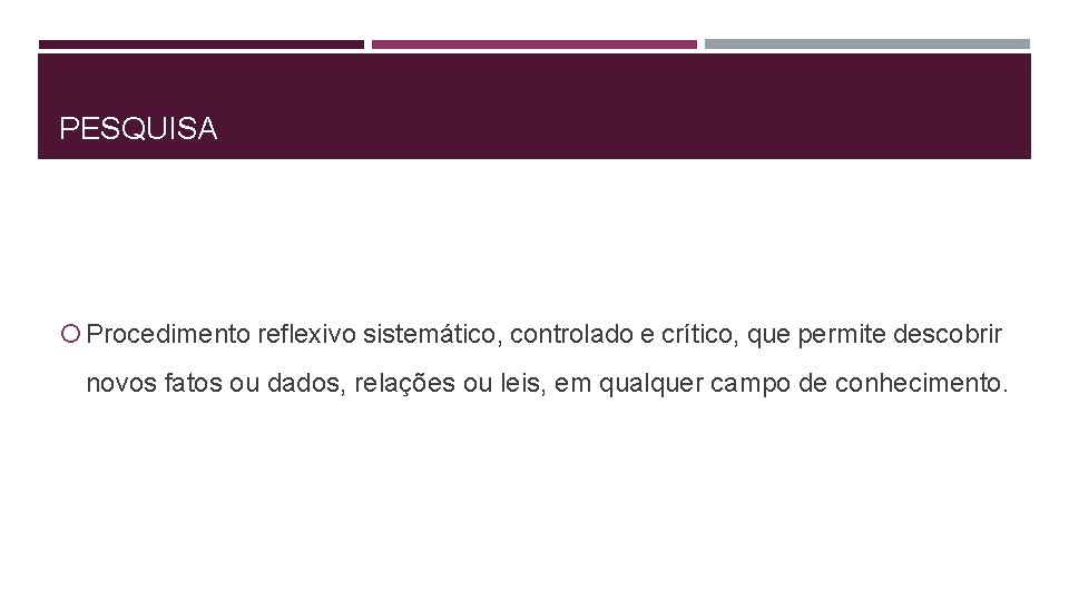 PESQUISA Procedimento reflexivo sistemático, controlado e crítico, que permite descobrir novos fatos ou dados,