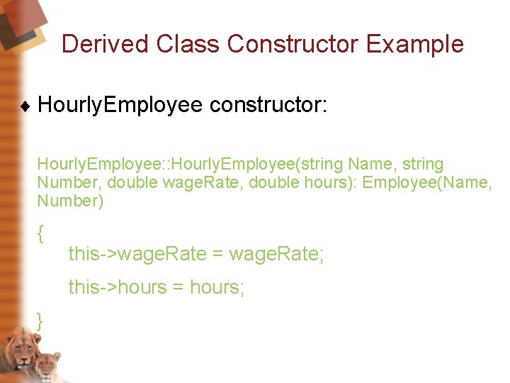 Derived Class Constructor Example ¨ Hourly. Employee constructor: Hourly. Employee: : Hourly. Employee(string Name,