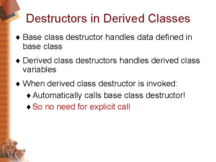 Destructors in Derived Classes ¨ Base class destructor handles data defined in base class Destructors in Derived Classes ¨ Base class destructor handles data defined in base class