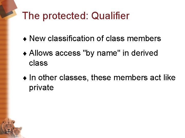 The protected: Qualifier ¨ New classification of class members ¨ Allows access "by name"