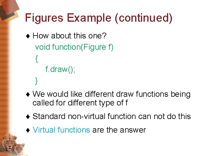 Figures Example (continued) ¨ How about this one? void function(Figure f) { f. draw(); Figures Example (continued) ¨ How about this one? void function(Figure f) { f. draw();