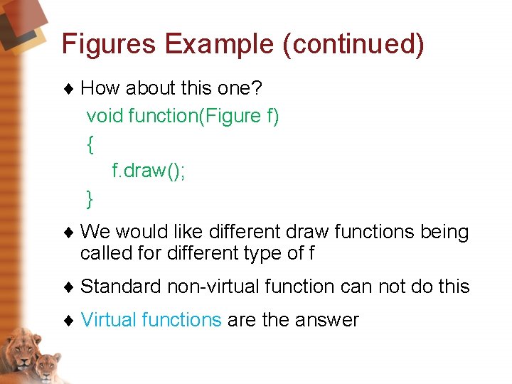 Figures Example (continued) ¨ How about this one? void function(Figure f) { f. draw();