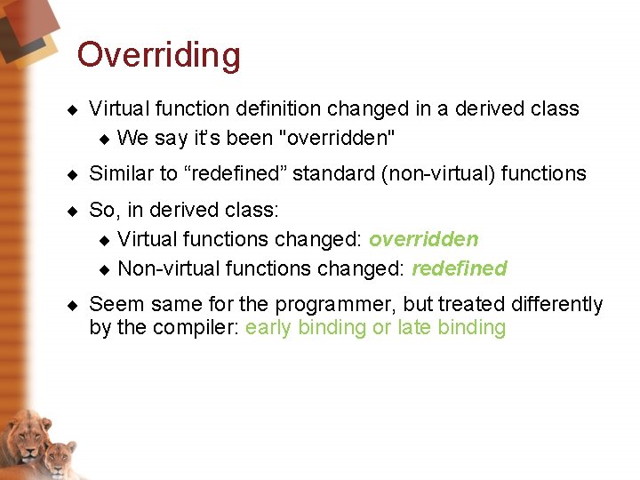 Overriding ¨ Virtual function definition changed in a derived class ¨ We say it’s