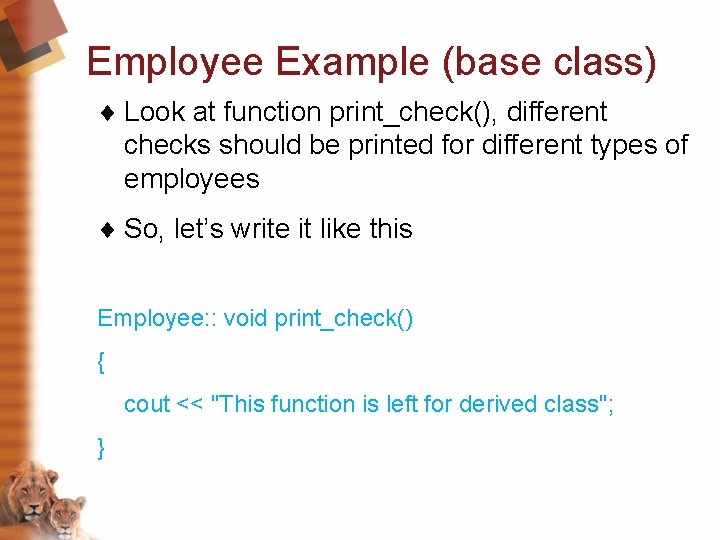 Employee Example (base class) ¨ Look at function print_check(), different checks should be printed Employee Example (base class) ¨ Look at function print_check(), different checks should be printed