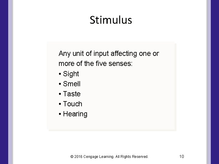 Stimulus Any unit of input affecting one or more of the five senses: •