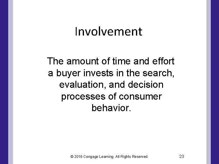 Involvement The amount of time and effort a buyer invests in the search, evaluation,