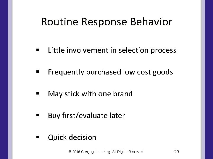 Routine Response Behavior § Little involvement in selection process § Frequently purchased low cost