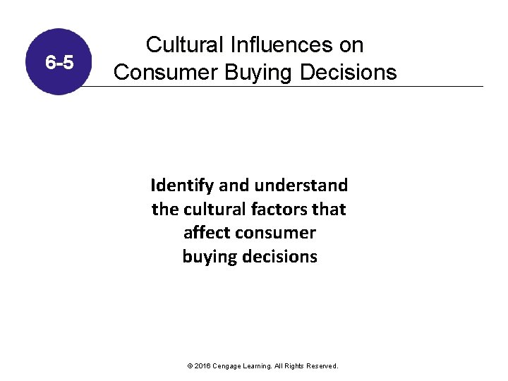 6 -5 Cultural Influences on Consumer Buying Decisions Identify and understand the cultural factors