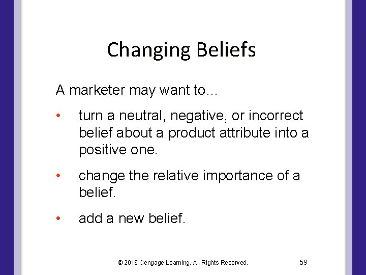 Changing Beliefs A marketer may want to… • turn a neutral, negative, or incorrect