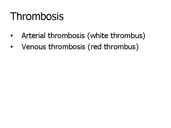 Thrombosis • • Arterial thrombosis (white thrombus) Venous thrombosis (red thrombus) 