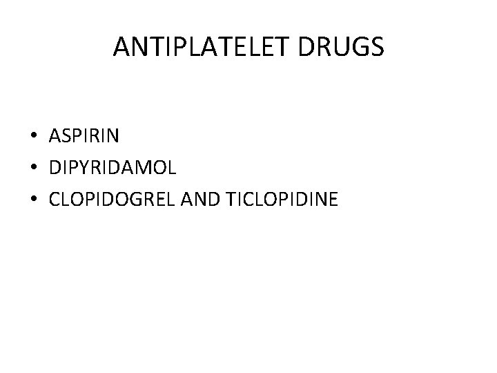 ANTIPLATELET DRUGS • ASPIRIN • DIPYRIDAMOL • CLOPIDOGREL AND TICLOPIDINE 