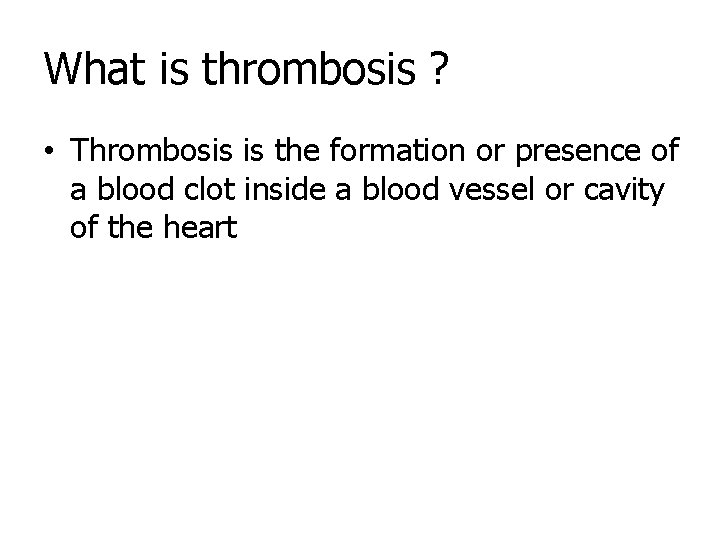 What is thrombosis ? • Thrombosis is the formation or presence of a blood
