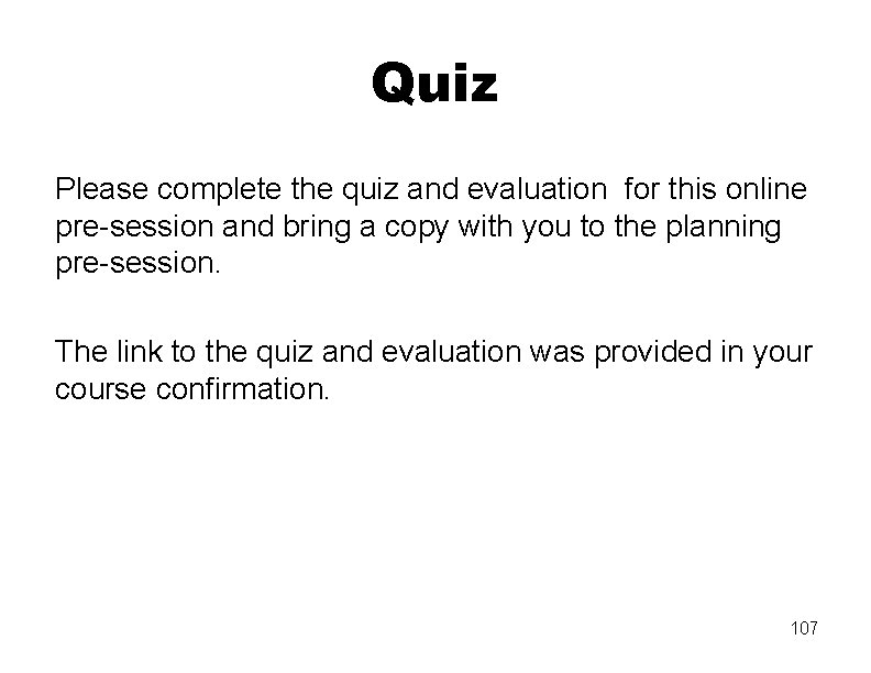 Quiz Please complete the quiz and evaluation for this online pre-session and bring a