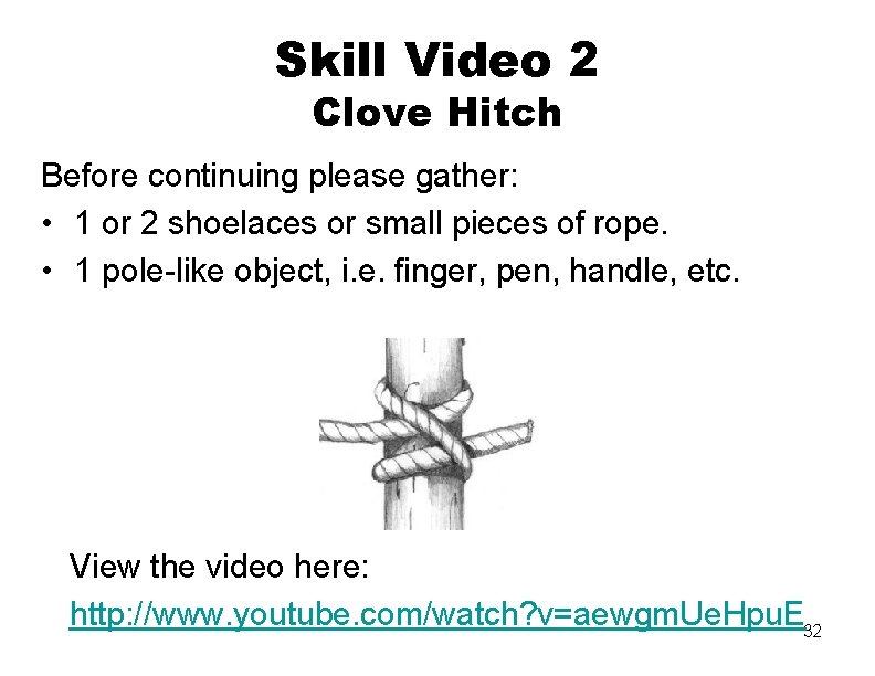 Skill Video 2 Clove Hitch Before continuing please gather: • 1 or 2 shoelaces