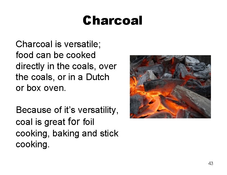 Charcoal is versatile; food can be cooked directly in the coals, over the coals,