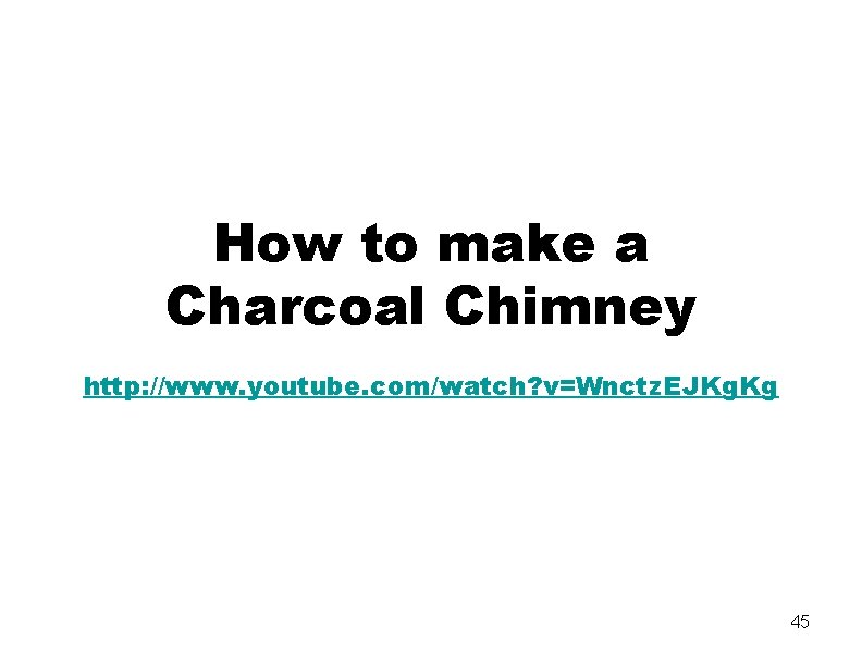 How to make a Charcoal Chimney http: //www. youtube. com/watch? v=Wnctz. EJKg. Kg 45