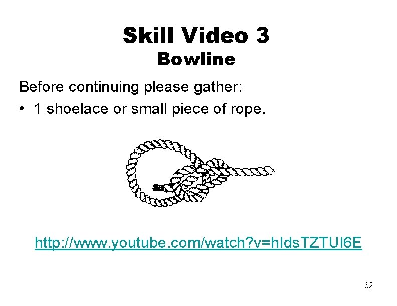 Skill Video 3 Bowline Before continuing please gather: • 1 shoelace or small piece