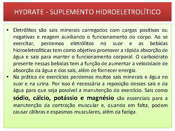 HYDRATE - SUPLEMENTO HIDROELETROLÍTICO • Eletrólitos são sais minerais carregados com cargas positivas ou