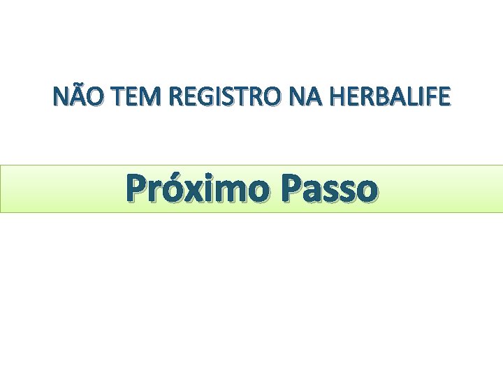 NÃO TEM REGISTRO NA HERBALIFE Próximo Passo 