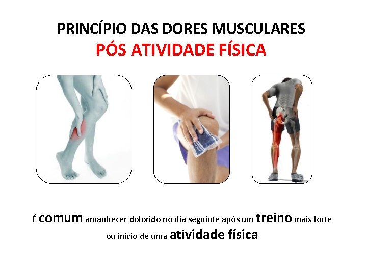PRINCÍPIO DAS DORES MUSCULARES PÓS ATIVIDADE FÍSICA É comum amanhecer dolorido no dia seguinte