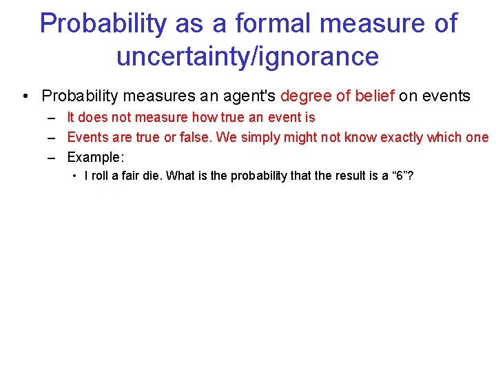 Probability as a formal measure of uncertainty/ignorance • Probability measures an agent's degree of