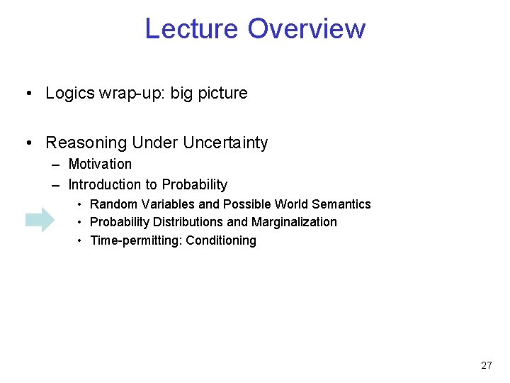 Lecture Overview • Logics wrap-up: big picture • Reasoning Under Uncertainty – Motivation –