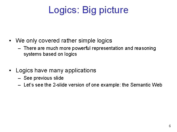 Logics: Big picture • We only covered rather simple logics – There are much