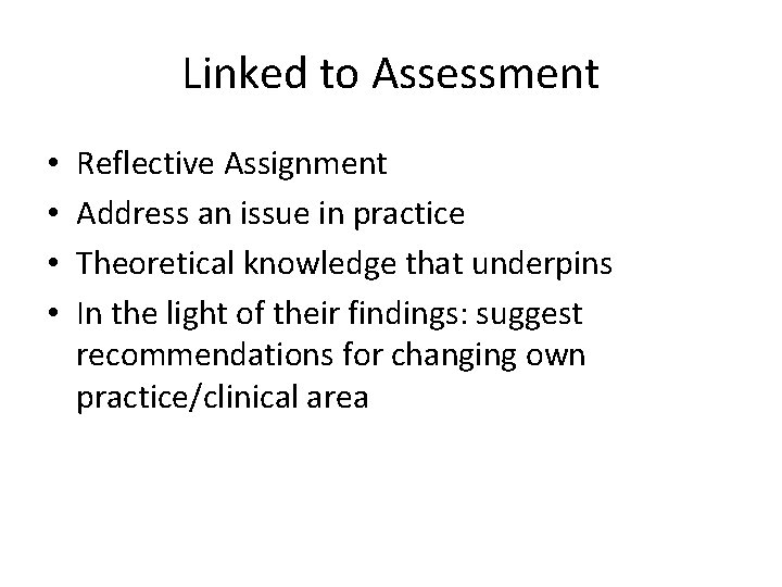 Linked to Assessment • • Reflective Assignment Address an issue in practice Theoretical knowledge