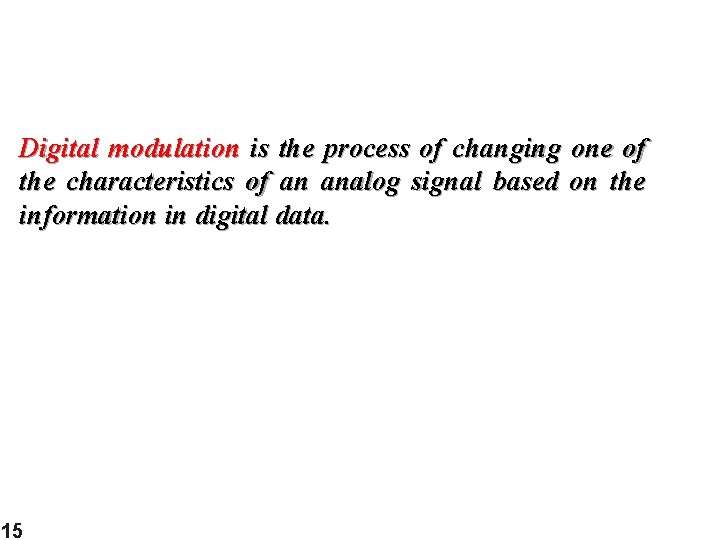 Digital modulation is the process of changing one of the characteristics of an analog