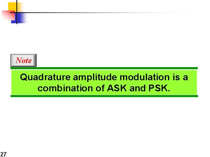 Note Quadrature amplitude modulation is a combination of ASK and PSK. 27 