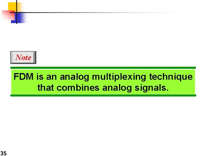 Note FDM is an analog multiplexing technique that combines analog signals. 35 